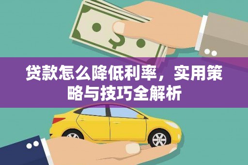 临汾贷款怎么降低利率，实用策略与技巧全解析