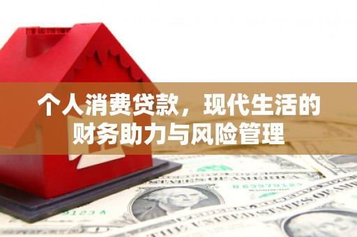 临汾个人消费贷款，现代生活的财务助力与风险管理