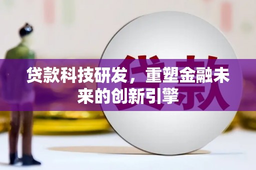 临汾贷款科技研发，重塑金融未来的创新引擎