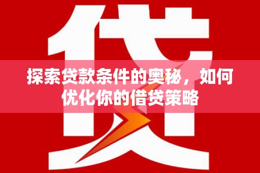 临汾探索贷款条件的奥秘，如何优化你的借贷策略