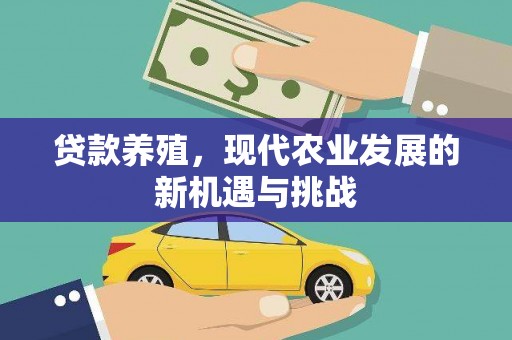 临汾贷款养殖，现代农业发展的新机遇与挑战