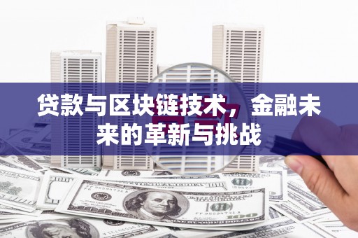 临汾贷款与区块链技术，金融未来的革新与挑战