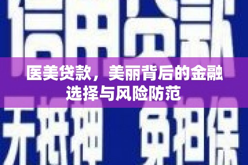 临汾医美贷款，美丽背后的金融选择与风险防范