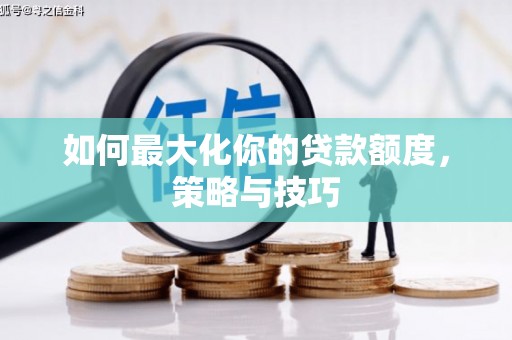 临汾如何最大化你的贷款额度，策略与技巧