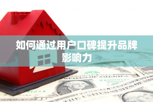 临汾如何通过用户口碑提升品牌影响力