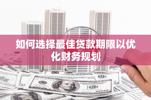 临汾如何选择最佳贷款期限以优化财务规划