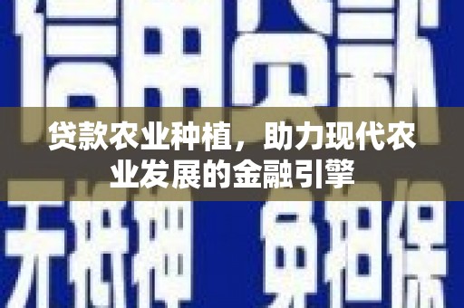临汾贷款农业种植，助力现代农业发展的金融引擎