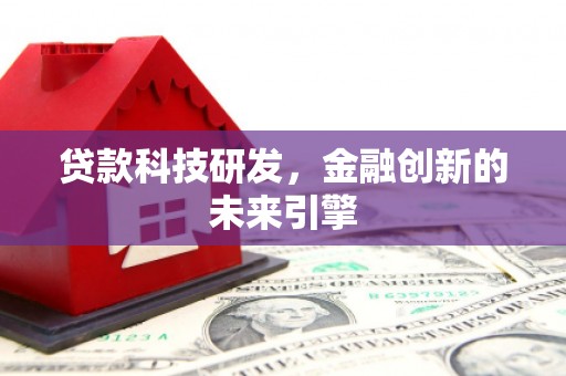 临汾贷款科技研发，金融创新的未来引擎