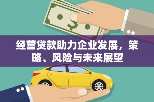 临汾经营贷款助力企业发展，策略、风险与未来展望