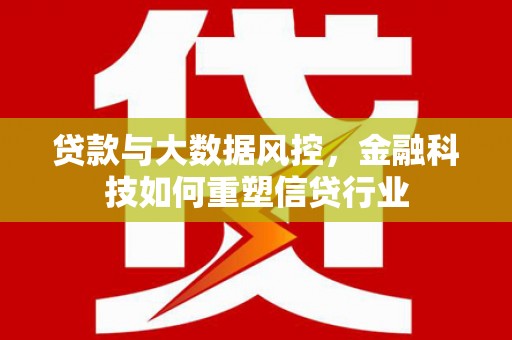 临汾贷款与大数据风控，金融科技如何重塑信贷行业