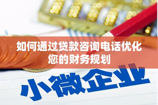 临汾如何通过贷款咨询电话优化您的财务规划