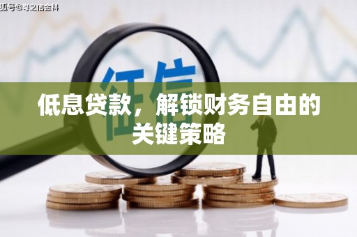 临汾低息贷款，解锁财务自由的关键策略