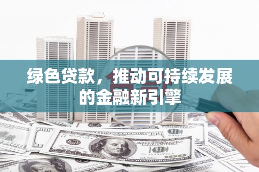 临汾绿色贷款，推动可持续发展的金融新引擎