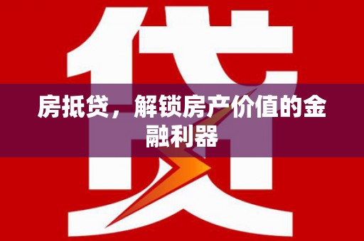 临汾房抵贷，解锁房产价值的金融利器