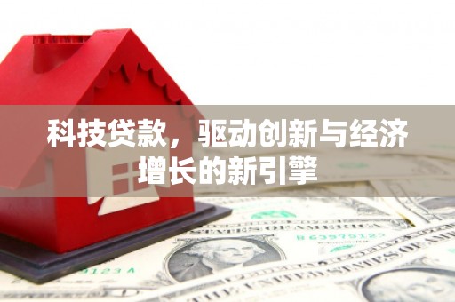 临汾科技贷款，驱动创新与经济增长的新引擎