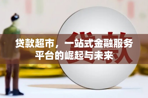 临汾贷款超市，一站式金融服务平台的崛起与未来