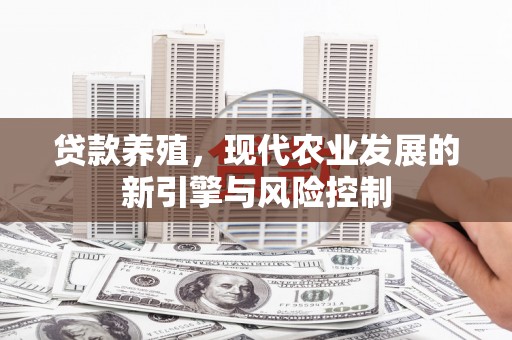临汾贷款养殖，现代农业发展的新引擎与风险控制