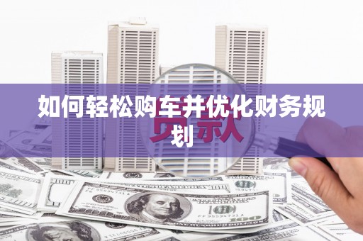 临汾如何轻松购车并优化财务规划