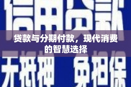 临汾贷款与分期付款，现代消费的智慧选择