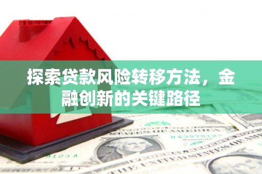 临汾探索贷款风险转移方法，金融创新的关键路径