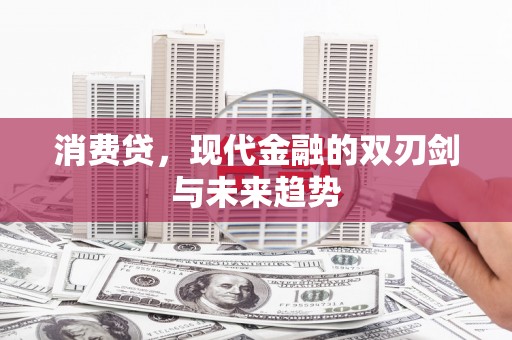 临汾消费贷，现代金融的双刃剑与未来趋势