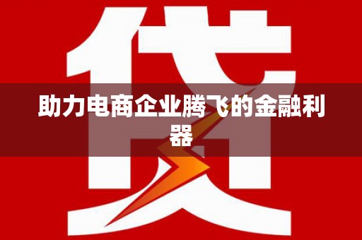 临汾助力电商企业腾飞的金融利器