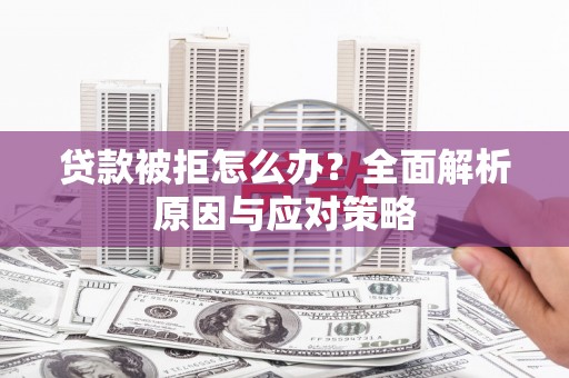 临汾贷款被拒怎么办？全面解析原因与应对策略