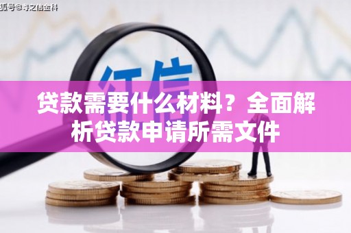 临汾贷款需要什么材料?全面解析贷款申请所需文件 临汾贷款需要什么材料?全面解析贷款申请所需文件
