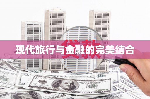 临汾现代旅行与金融的完美结合