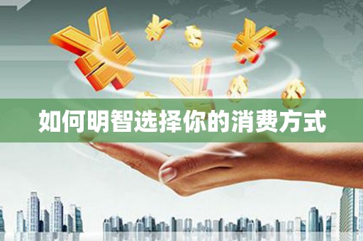 临汾如何明智选择你的消费方式