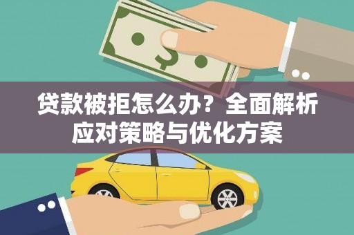 临汾贷款被拒怎么办？全面解析应对策略与优化方案