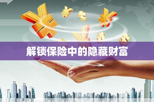 临汾解锁保险中的隐藏财富
