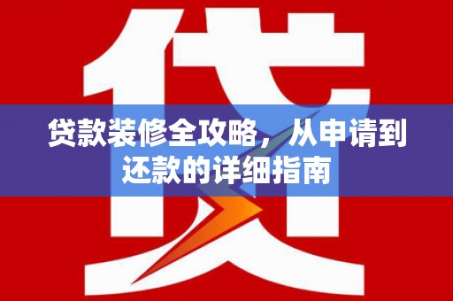 临汾贷款装修全攻略，从申请到还款的详细指南